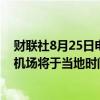 财联社8月25日电，以色列军方称特拉维夫·本·古里安国际机场将于当地时间上午7点恢复运营。