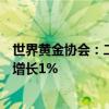 世界黄金协会：二季度全球黄金投资需求为254吨 同比小幅增长1%