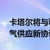 卡塔尔将与科威特签署为期15年的液化天然气供应新协议