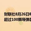 财联社8月26日电，乌克兰总统泽连斯基称俄罗斯周一用了超过100颗导弹袭击乌克兰，出动约100台无人机。