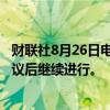 财联社8月26日电，据报道，以色列-哈马斯谈判将在周末会议后继续进行。