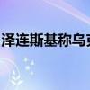 泽连斯基称乌克兰正在准备对俄袭击做出回应