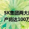 SK集团两大能源子公司11月将正式合并 总资产将达100万亿韩元