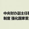 中央财办副主任韩文秀：完善国有资本经营预算和绩效评价制度 强化国家重大战略任务和基本民生财力保障