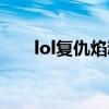 lol复仇焰魂技能加点（lol复仇焰魂）