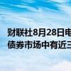 财联社8月28日电，惠誉称美国规模达5.7万亿美元的投资级债券市场中有近三分之一到2028年将到期 。