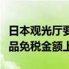 日本观光厅要求探讨取消化妆品、酒类等消耗品免税金额上限