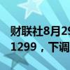 财联社8月29日电，人民币兑美元中间价报7.1299，下调83点。