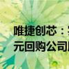 唯捷创芯：实际控制人提议以1亿元至1.5亿元回购公司股份