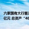 六家国有大行首次集体中期派“利是”：金额高达2160.58亿元 总资产“40万亿”俱乐部增至3家