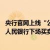 央行官网上线“公开市场国债买卖业务公告”页面 或预示着人民银行下场买卖国债脚步渐进