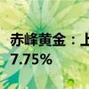 赤峰黄金：上半年净利润7.1亿元 同比增长127.75%