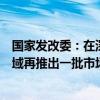 国家发改委：在深海、生命健康、新型能源、人工智能等领域再推出一批市场准入特别措施