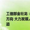 工信部金壮龙：重点围绕未来制造、未来信息、未来材料等方向 大力发展人形机器人、6G、原子级制造等新领域新赛道