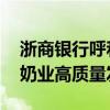 浙商银行呼和浩特分行：践行善本金融 助力奶业高质量发展