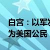 白宫：以军发现6具被扣押人员遗体 其中1人为美国公民