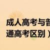 成人高考与普通高考区别大吗（成人高考与普通高考区别）