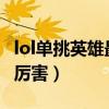 lol单挑英雄最厉害的英雄2021（lol单挑谁最厉害）