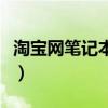 淘宝网笔记本电脑能买吗（淘宝网笔记本电脑）