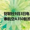 财联社9月3日电，欧洲航空安全局（EASA）称，确认对国泰航空A350航班发动机事故展开调查。