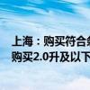 上海：购买符合条件的新能源乘用车补贴标准提高至2万元 购买2.0升及以下排量燃油乘用车补贴1.5万元