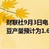 财联社9月3日电，经纪商StoneX称，巴西2024/25年度大豆产量预计为1.6504亿吨，与之前的预测相同。