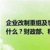 企业改制重组及事业单位改制印花税支持政策的主要内容是什么？财政部、税务总局有关负责人回应