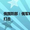 俄国防部：俄军对位于波尔塔瓦的乌军训练中心发动高精度打击