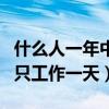 什么人一年中只工作一天答案（什么人一年中只工作一天）