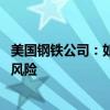 美国钢铁公司：如果不能被日本制铁收购 数以千计岗位面临风险