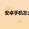 安卓手机怎么截屏?（安卓手机怎么截屏）