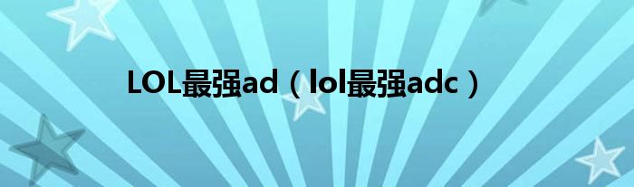 lol目前版本最强势adc（lol当前最强adc）