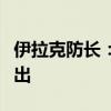 伊拉克防长：美国为首联军将在两年内分步撤出