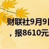 财联社9月9日电，菜油期货主力合约跌超2%，报8610元/吨。