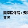 国家医保局：预计到今年年底，各地将实现个人账户的省内共济