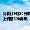 财联社9月10日电，投行Wedbush将苹果目标价从285美元上调至300美元。