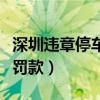 深圳违章停车罚款标准是多少（深圳违章停车罚款）