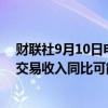 财联社9月10日电，高盛首席执行官Solomonl表示，高盛交易收入同比可能下滑10%。