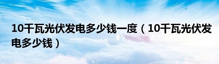 10千瓦光伏需要多大电缆（10千瓦光伏需要多大面积）