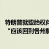 特朗普就堕胎权问题回应哈里斯指责：不会签署全国性禁令 “应该回到各州解决”