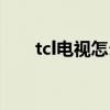 tcl电视怎么开电源（tcl电视怎么开）