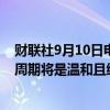 财联社9月10日电，惠誉称，根据历史标准，美联储的宽松周期将是温和且缓慢的。