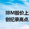 IBM股价上涨1.3%，达到每股207.9美元的创纪录高点。