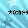 大众将在美国召回近9.9万辆电动汽车