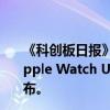 《科创板日报》11日讯，苹果供应链分析师郭明錤预测，Apple Watch Ultra 3和Apple Watch SE 3将于2025年发布。