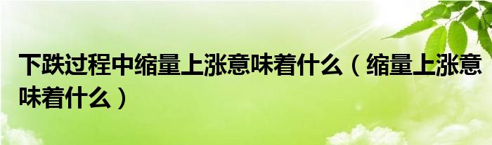 下跌过程中尾盘拉升意味着什么（下跌过程中缩量涨停什么意思）