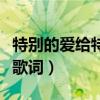 特别的爱给特别的你歌词完整版（永远爱着你歌词）