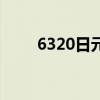 6320日元等于多少人民币（6320）