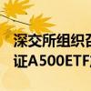 深交所组织召开推动ETF市场高质量发展暨中证A500ETF产品座谈会