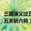 三国演义过五关斩六将是第几集（三国演义过五关斩六将）